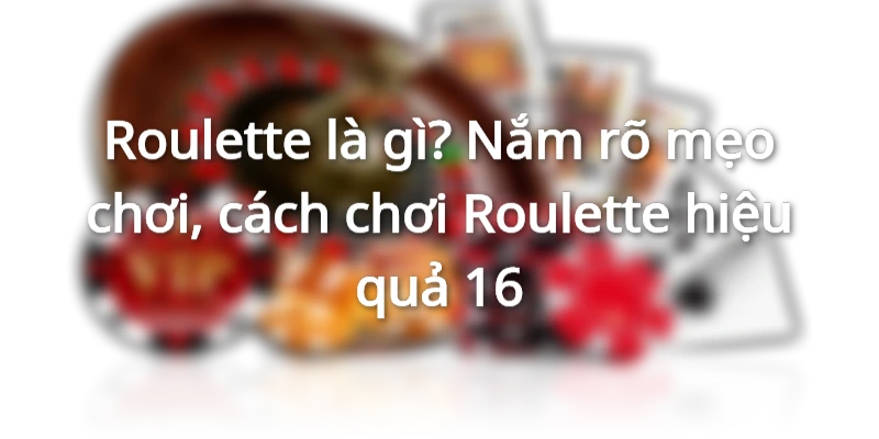 roulette-la-gi-cach-choi-roulette-thanh-cong-den-99
