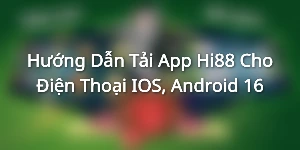 Tải ứng dụng Hi88 cho HĐH IOS