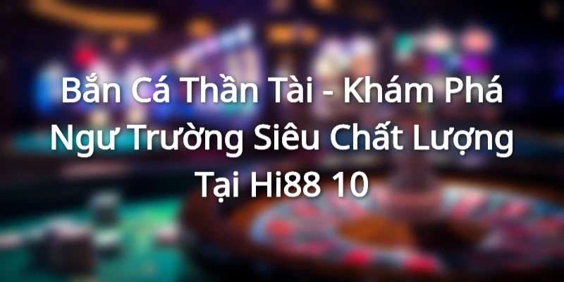 ban-ca-than-tai-kham-pha-ngu-truong-sieu-chat