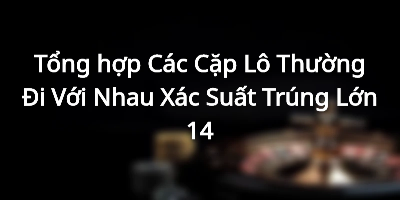 Giới thiệu về các cặp lô thường đi với nhau