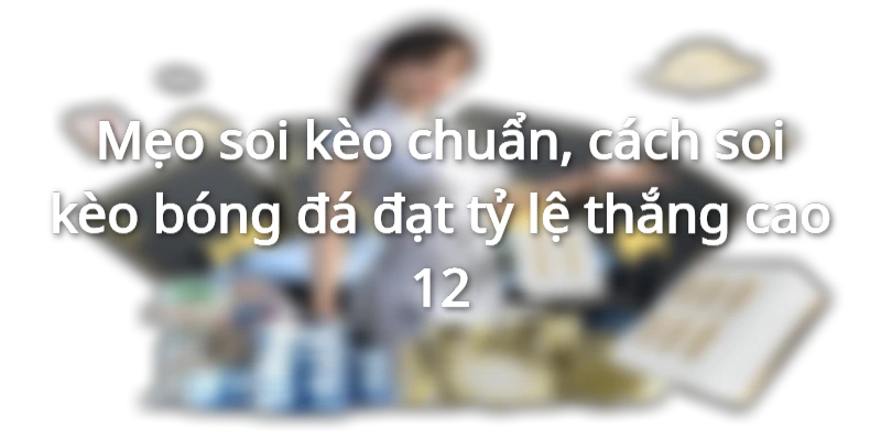 cach-soi-keo-bong-da-chuan-dat-ty-le-thang-cao