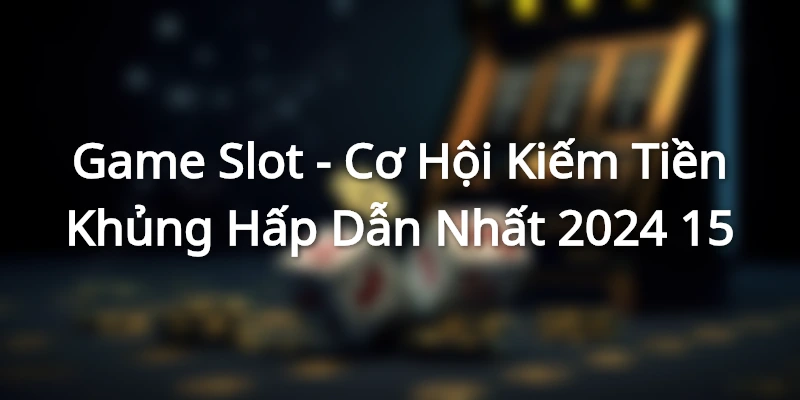 Slot game là trò chơi cá cược đổi thưởng hot hit nhất hiện nay