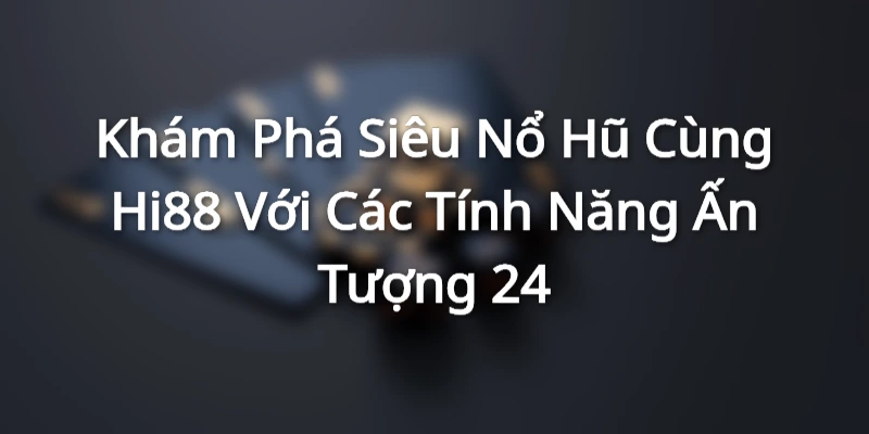 Tổng quan về trò chơi siêu nổ hũ tại Hi88