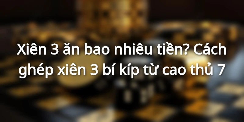 xien-3-an-bao-nhieu-tien-cach-ghep-xien-3-mau-thang