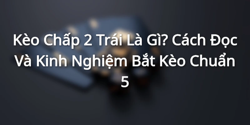 keo-chap-2-la-sao-kinh-nghiem-dat-cuoc-chuan
