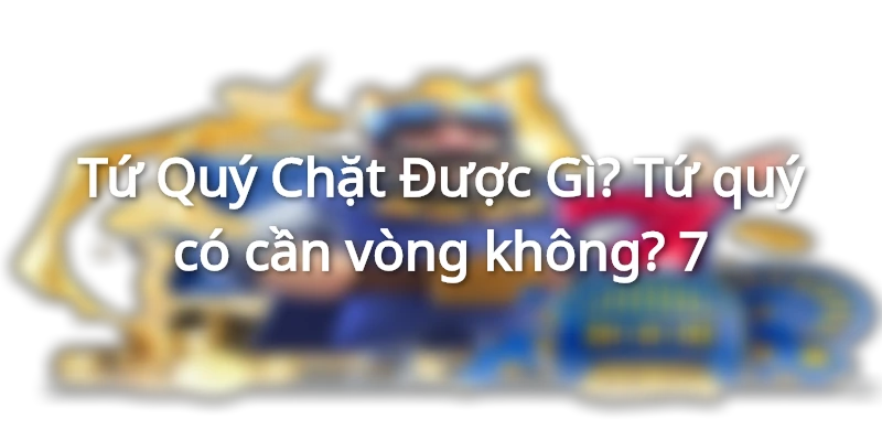 tu-quy-chat-duoc-gi-trong-bai-tien-len