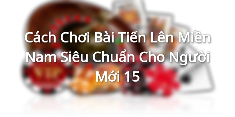 cach-chơi-bai-tien-len